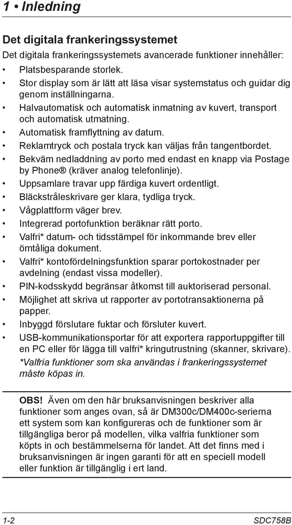 Automatisk framflyttning av datum. Reklamtryck och postala tryck kan väljas från tangentbordet. Bekväm nedladdning av porto med endast en knapp via Postage by Phone (kräver analog telefonlinje).