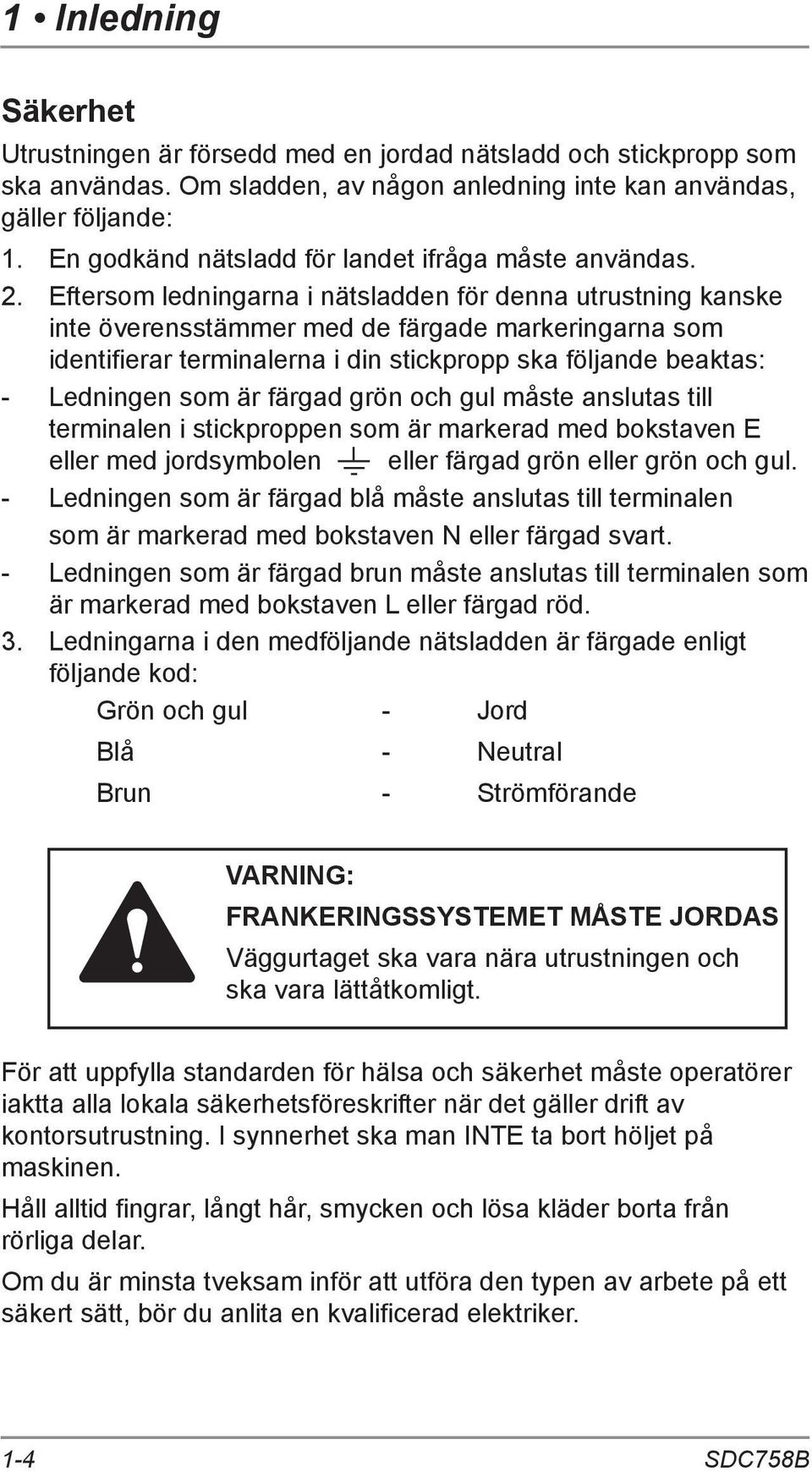 Eftersom ledningarna i nätsladden för denna utrustning kanske inte överensstämmer med de färgade markeringarna som identifierar terminalerna i din stickpropp ska följande beaktas: - Ledningen som är