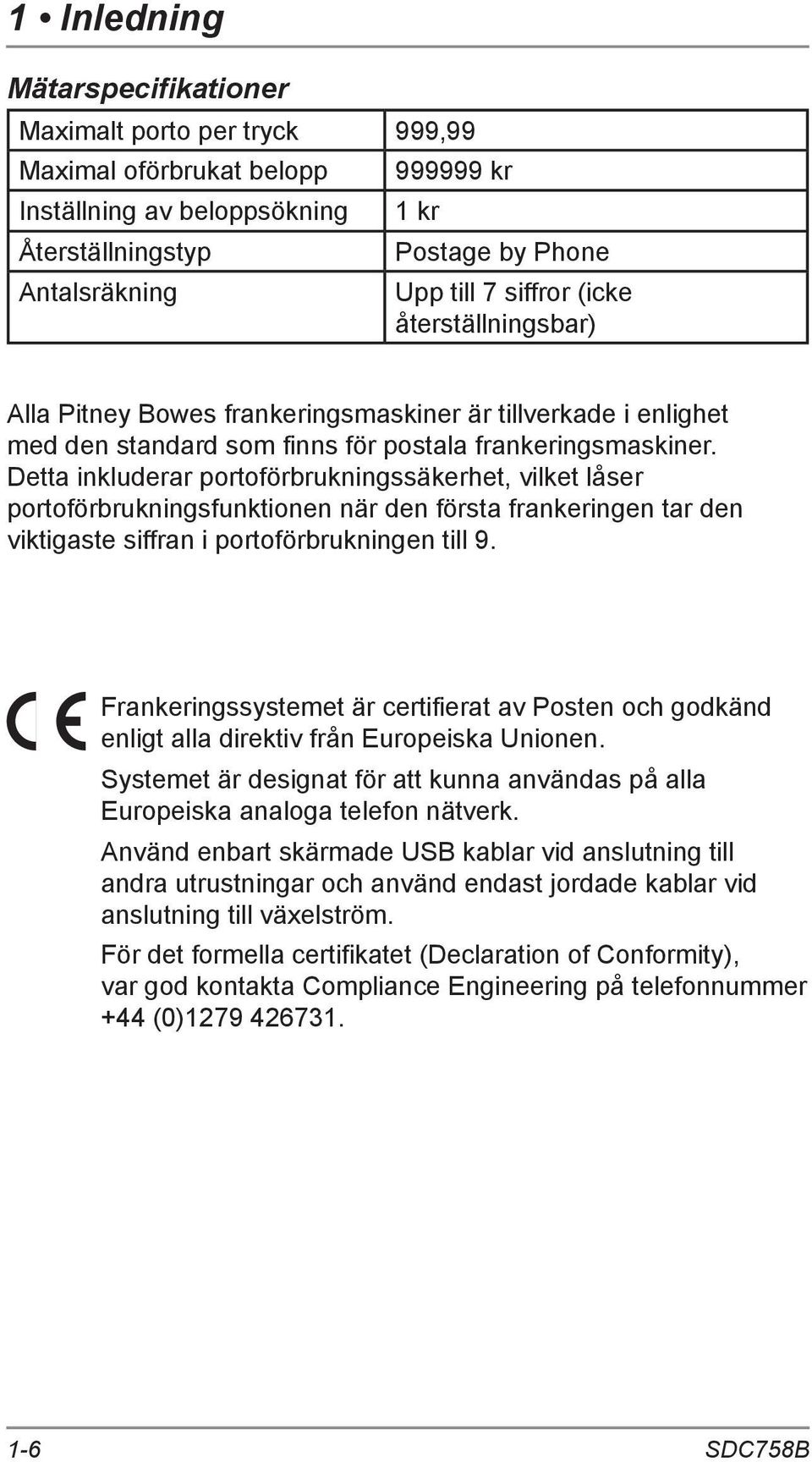 Detta inkluderar portoförbrukningssäkerhet, vilket låser portoförbrukningsfunktionen när den första frankeringen tar den viktigaste siffran i portoförbrukningen till 9.