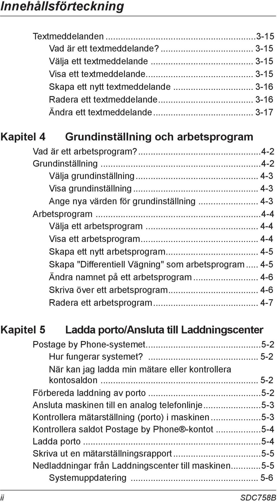 .. 4-3 Visa grundinställning... 4-3 Ange nya värden för grundinställning... 4-3 Arbetsprogram...4-4 Välja ett arbetsprogram... 4-4 Visa ett arbetsprogram... 4-4 Skapa ett nytt arbetsprogram.