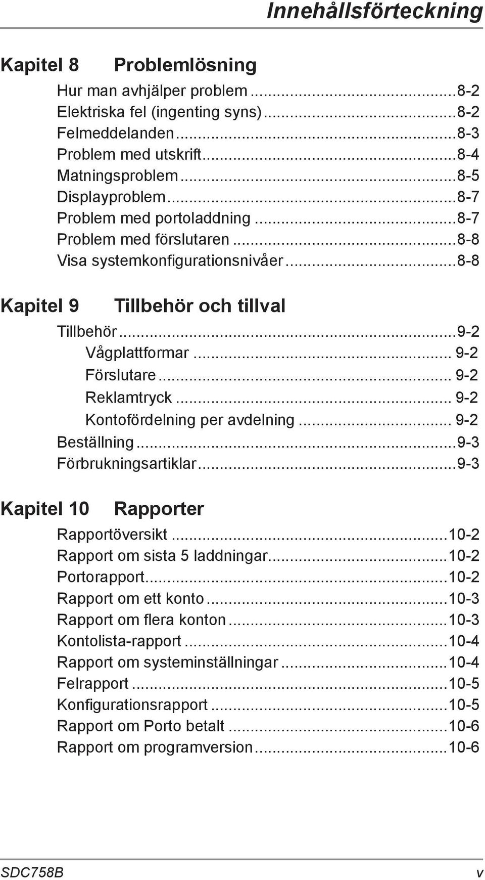 .. 9-2 Reklamtryck... 9-2 Kontofördelning per avdelning... 9-2 Beställning...9-3 Förbrukningsartiklar...9-3 Rapporter Rapportöversikt...10-2 Rapport om sista 5 laddningar...10-2 Portorapport.