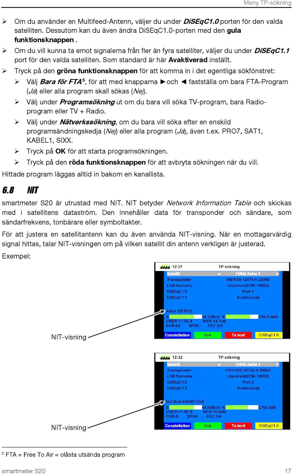 Tryck på den gröna funktionsknappen för att komma in i det egentliga sökfönstret: Välj Bara för FTA4F5, för att med knapparna och fastställa om bara FTA-Program (Ja) eller alla program skall sökas