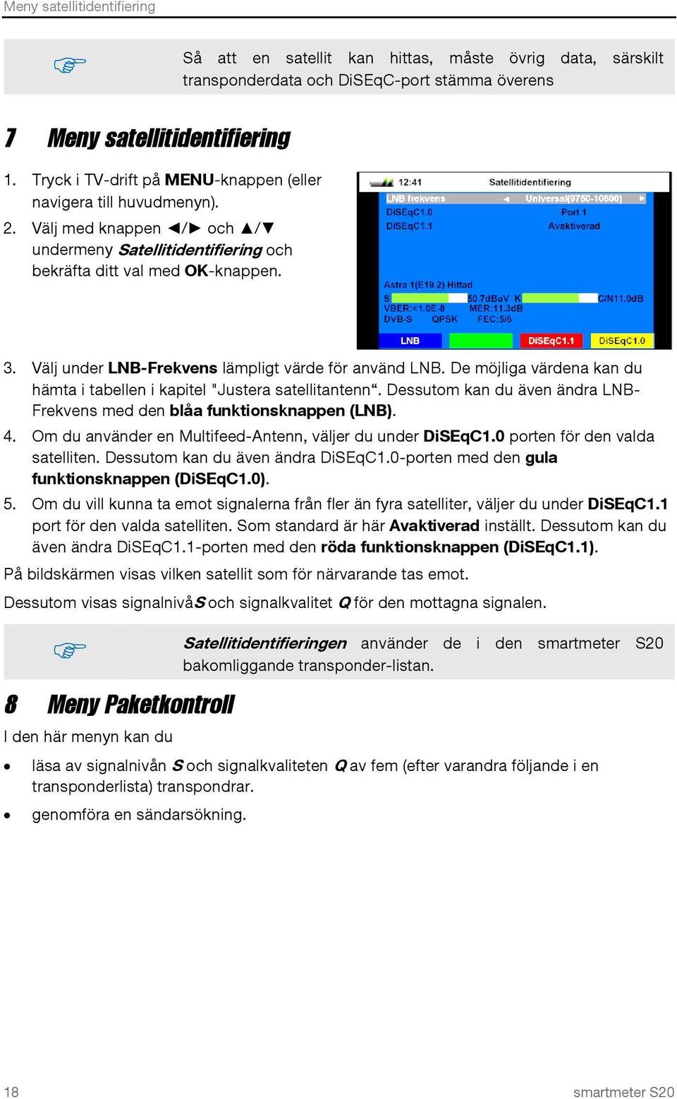 Välj under LNB-Frekvens lämpligt värde för använd LNB. De möjliga värdena kan du hämta i tabellen i kapitel "Justera satellitantenn.