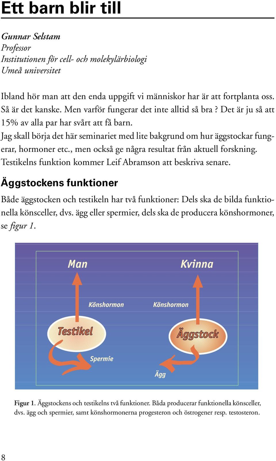 , men också ge några resultat från aktuell forskning. Testikelns funktion kommer Leif Abramson att beskriva senare.