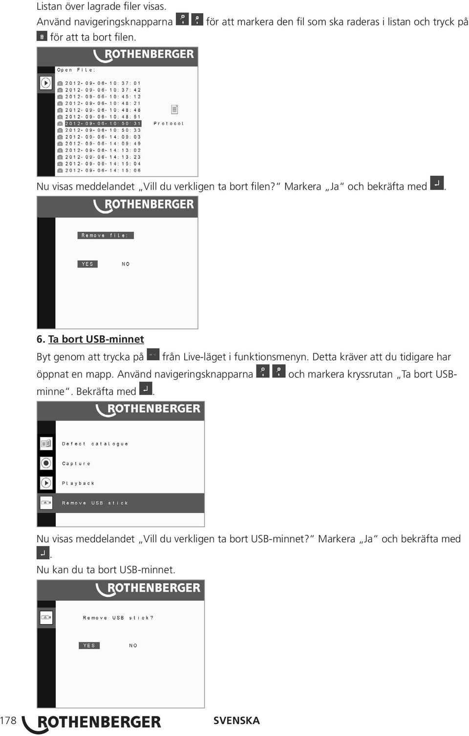 Markera Ja och bekräfta med. 6. Ta bort USB-minnet Byt genom att trycka på från Live-läget i funktionsmenyn.