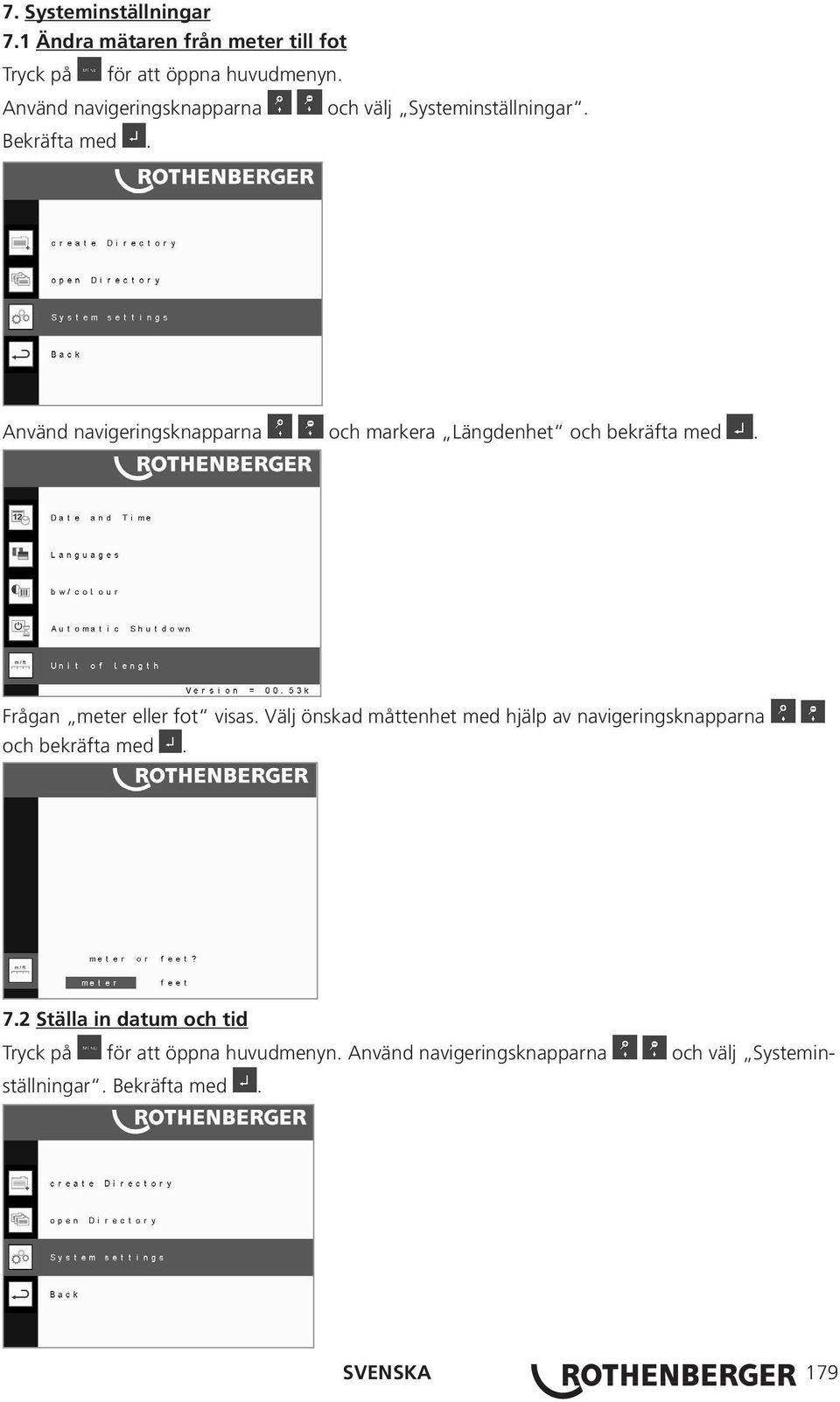 Använd navigeringsknapparna och markera Längdenhet och bekräfta med. Frågan meter eller fot visas.