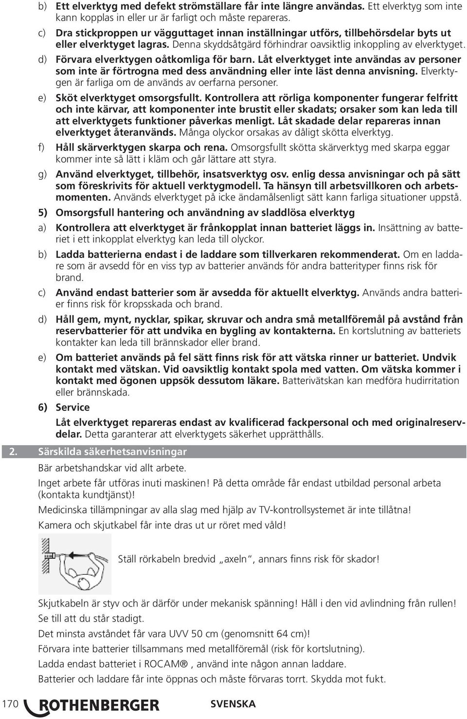 d) Förvara elverktygen oåtkomliga för barn. Låt elverktyget inte användas av personer som inte är förtrogna med dess användning eller inte läst denna anvisning.