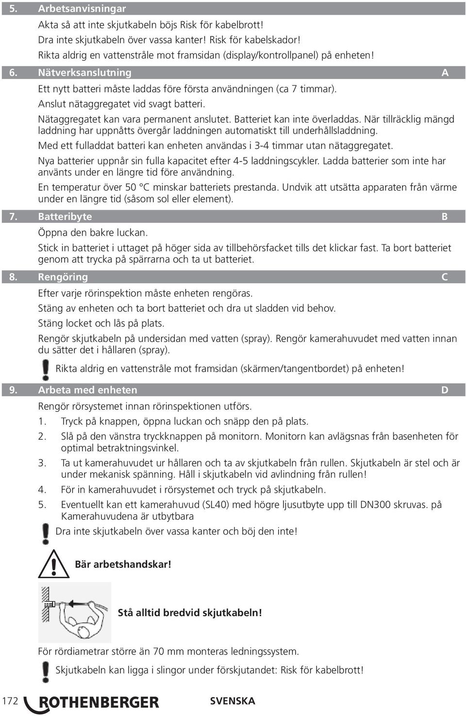 Anslut nätaggregatet vid svagt batteri. Nätaggregatet kan vara permanent anslutet. Batteriet kan inte överladdas.