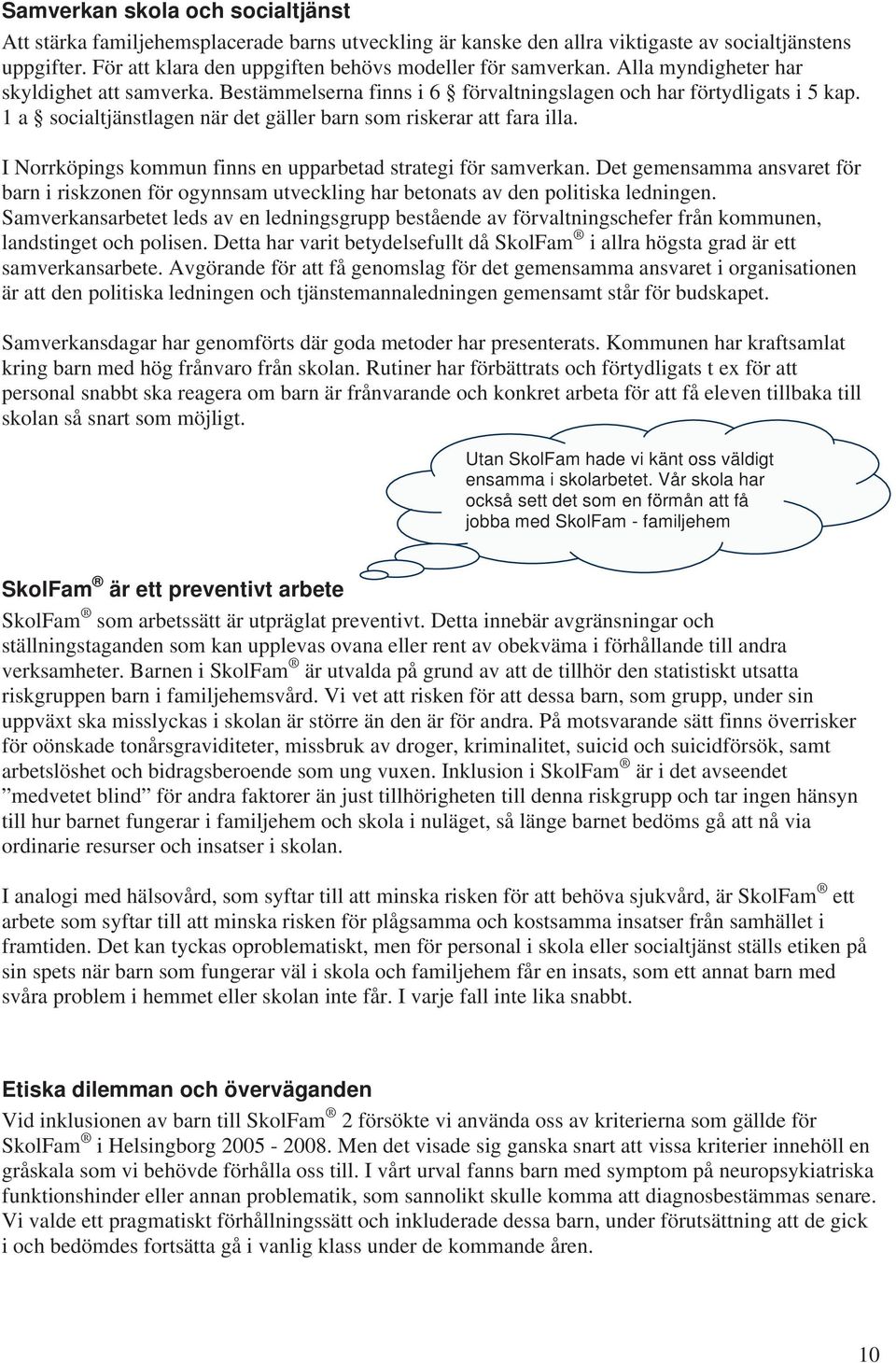 1 a socialtjänstlagen när det gäller barn som riskerar att fara illa. I Norrköpings kommun finns en upparbetad strategi för samverkan.