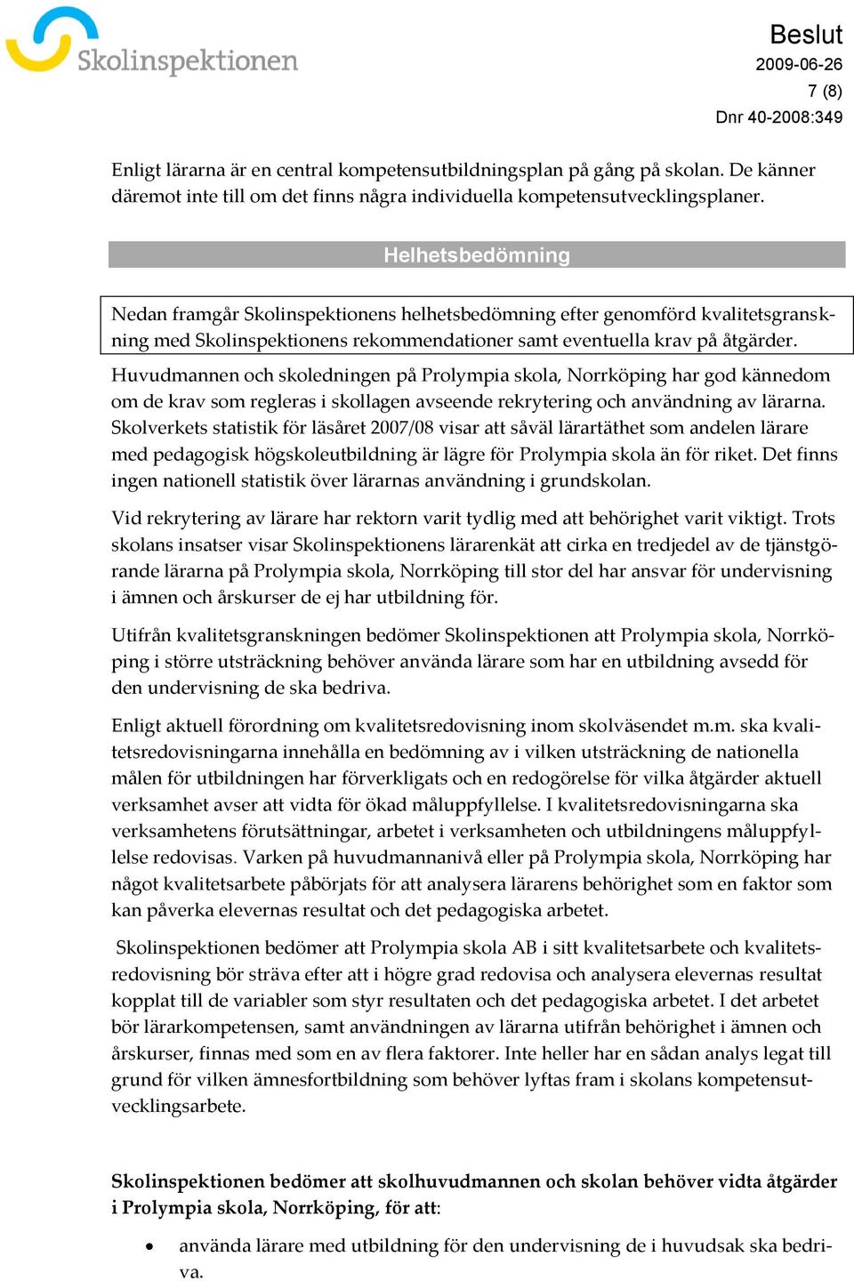 Huvudmannen och skoledningen på Prolympia skola, Norrköping har god kännedom om de krav som regleras i skollagen avseende rekrytering och användning av lärarna.