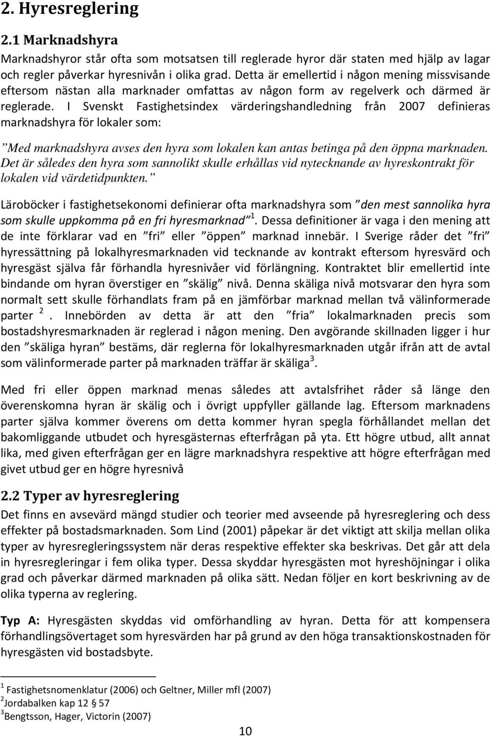 I Svenskt Fastighetsindex värderingshandledning från 2007 definieras marknadshyra för lokaler som: Med marknadshyra avses den hyra som lokalen kan antas betinga på den öppna marknaden.