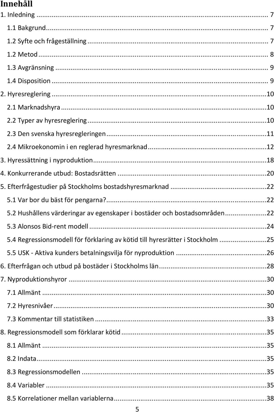 Efterfrågestudier på Stockholms bostadshyresmarknad... 22 5.1 Var bor du bäst för pengarna?... 22 5.2 Hushållens värderingar av egenskaper i bostäder och bostadsområden... 22 5.3 Alonsos Bid-rent modell.