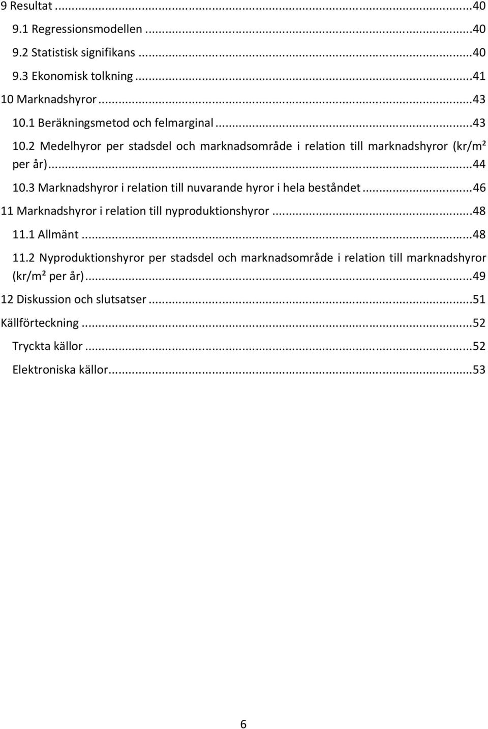 3 Marknadshyror i relation till nuvarande hyror i hela beståndet... 46 11 Marknadshyror i relation till nyproduktionshyror... 48 11.