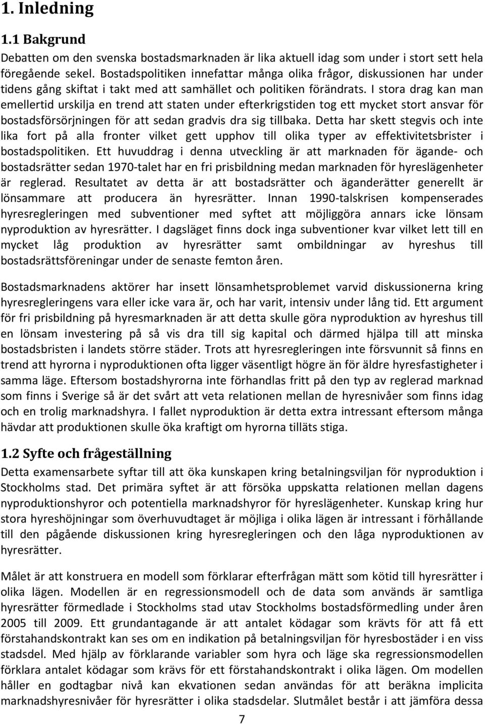 I stora drag kan man emellertid urskilja en trend att staten under efterkrigstiden tog ett mycket stort ansvar för bostadsförsörjningen för att sedan gradvis dra sig tillbaka.