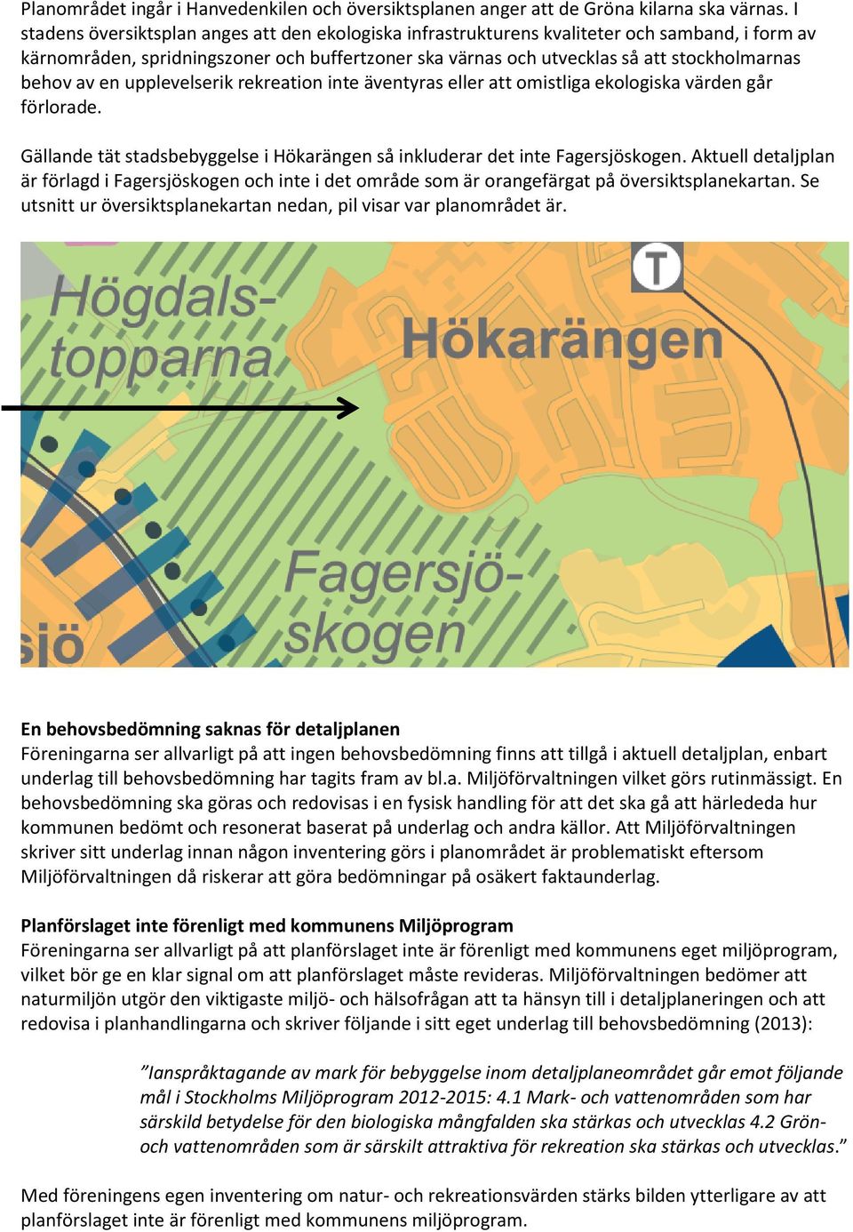 av en upplevelserik rekreation inte äventyras eller att omistliga ekologiska värden går förlorade. Gällande tät stadsbebyggelse i Hökarängen så inkluderar det inte Fagersjöskogen.