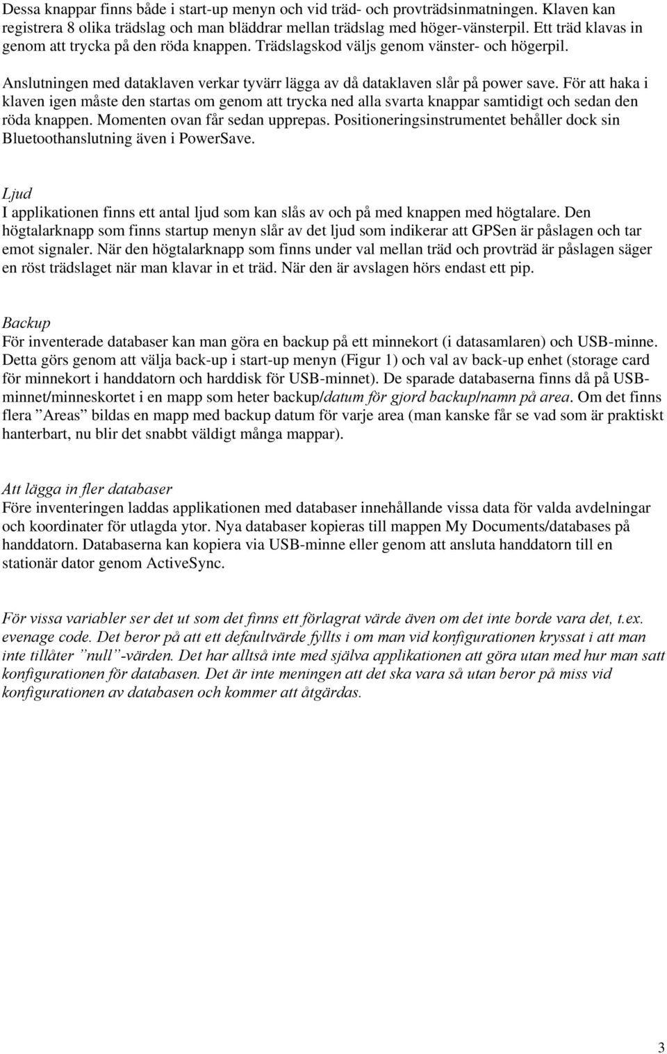 För att haka i klaven igen måste den startas om genom att trycka ned alla svarta knappar samtidigt och sedan den röda knappen. Momenten ovan får sedan upprepas.