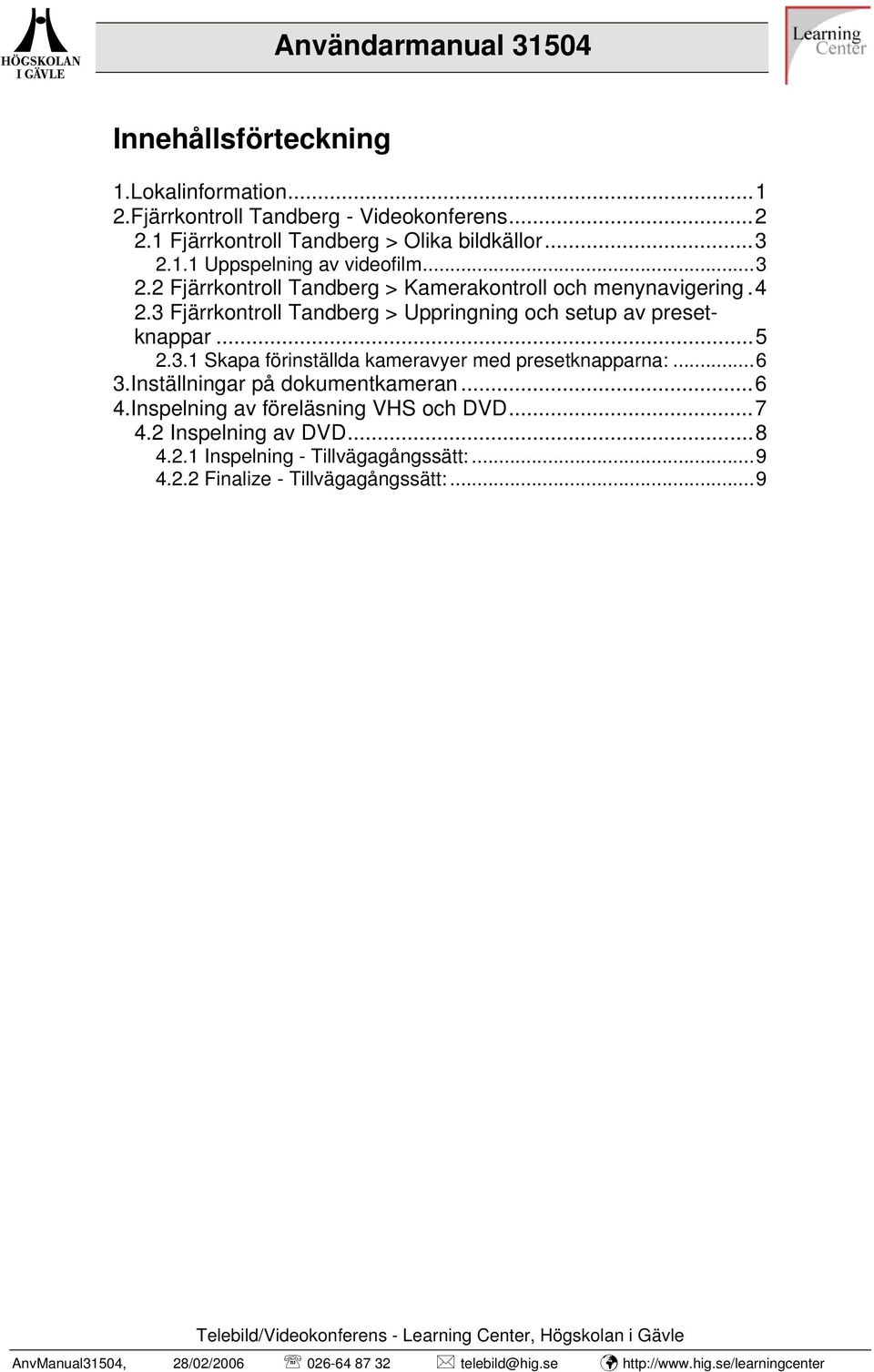 ..6 3.Inställningar på dokumentkameran...6 4.Inspelning av föreläsning VHS och DVD...7 4.2 Inspelning av DVD...8 4.2.1 Inspelning - Tillvägagångssätt:...9 4.2.2 Finalize - Tillvägagångssätt:.