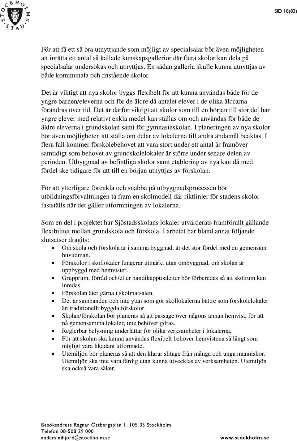 Det är viktigt att nya skolor byggs flexibelt för att kunna användas både för de yngre barnen/eleverna och för de äldre då antalet elever i de olika åldrarna förändras över tid.