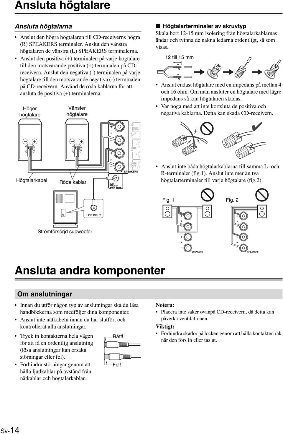 Anslut den negativa (-) terminalen på varje högtalare till den motsvarande negativa (-) terminalen på CD-receivern. Använd de röda kablarna för att ansluta de positiva (+) terminalerna.