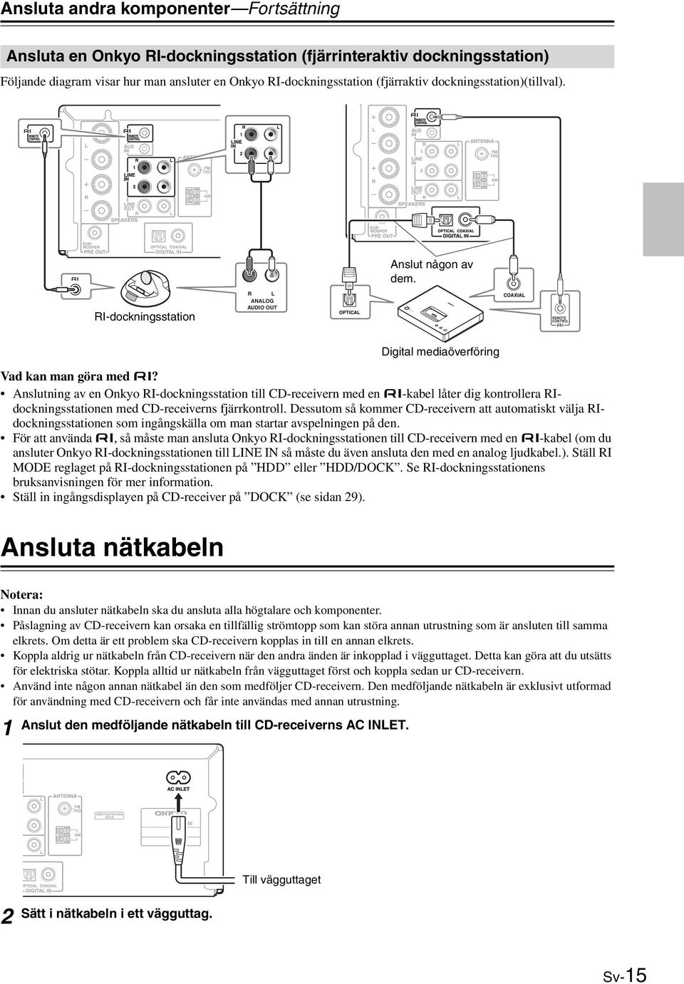 Anslutning av en Onkyo RI-dockningsstation till CD-receivern med en -kabel låter dig kontrollera RIdockningsstationen med CD-receiverns fjärrkontroll.