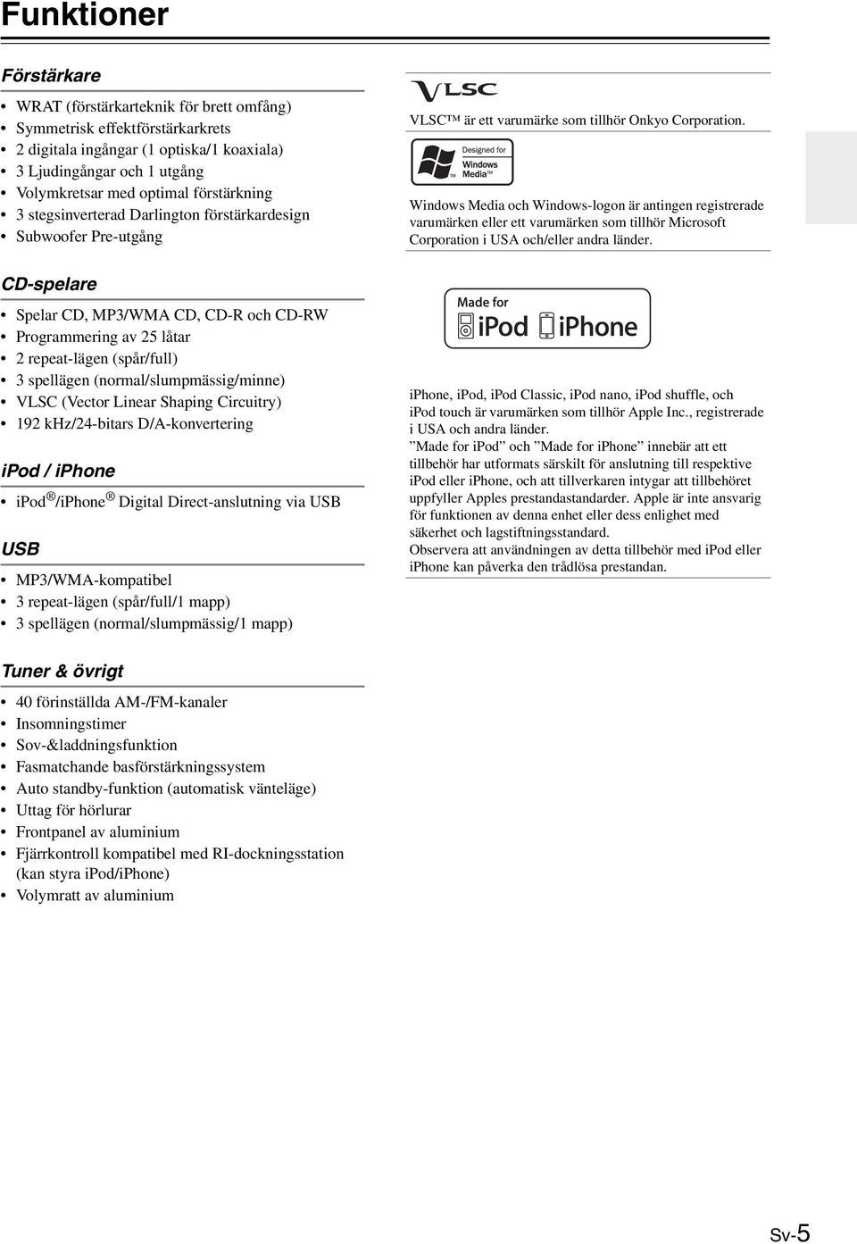 (normal/slumpmässig/minne) VLSC (Vector Linear Shaping Circuitry) 9 khz/4-bitars D/A-konvertering ipod / iphone ipod /iphone Digital Direct-anslutning via USB USB MP3/WMA-kompatibel 3 repeat-lägen