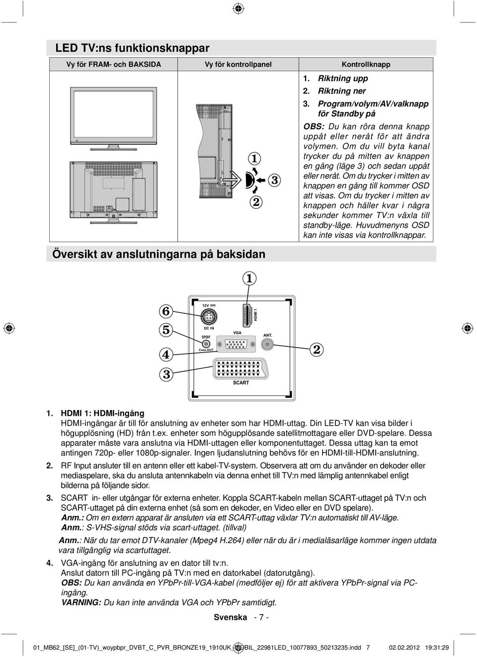 Om du vill byta kanal trycker du på mitten av knappen en gång (läge 3) och sedan uppåt eller neråt. Om du trycker i mitten av knappen en gång till kommer OSD att visas.