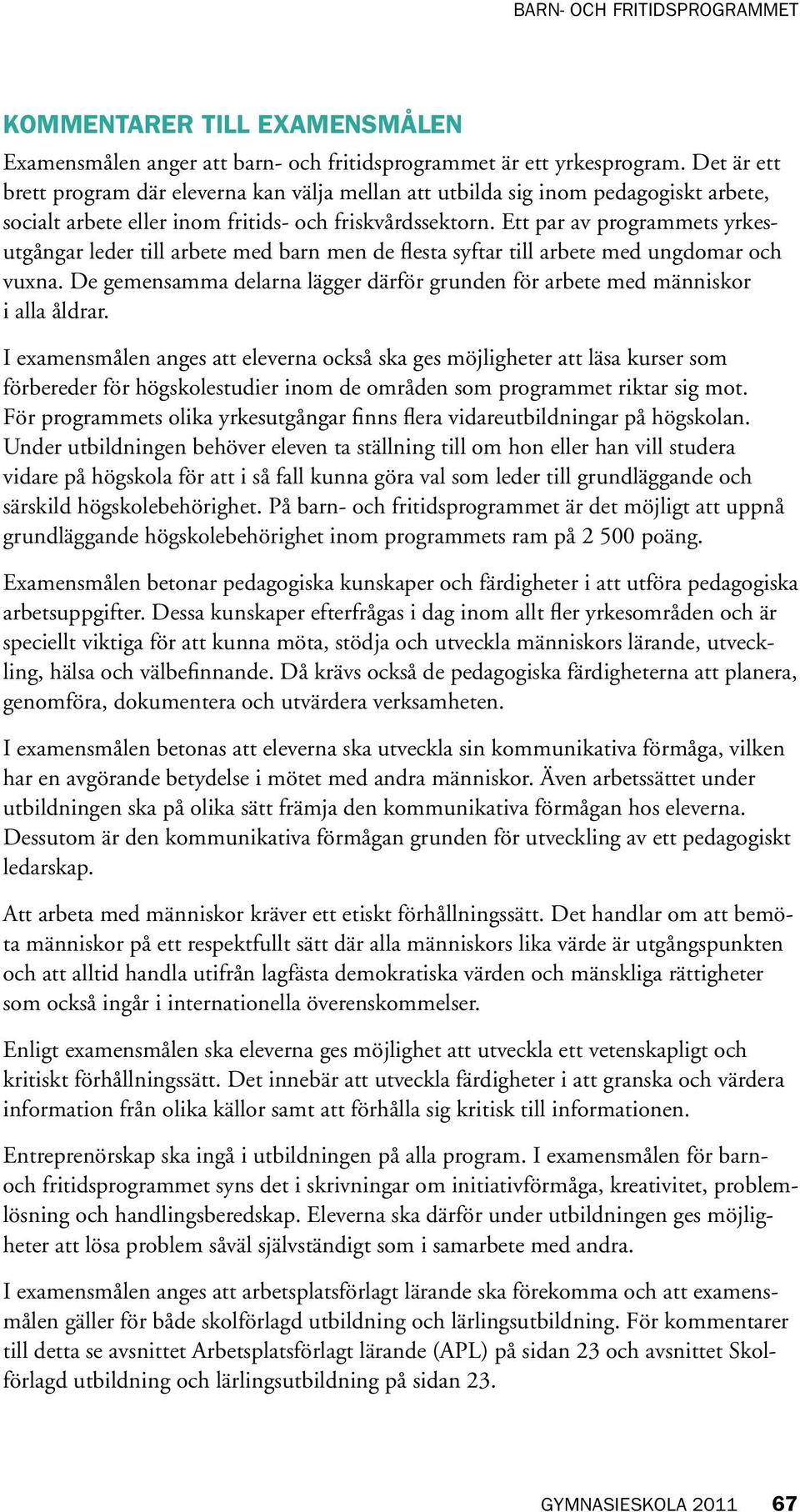 Ett par av programmets yrkesutgångar leder till arbete med barn men de flesta syftar till arbete med ungdomar och vuxna.