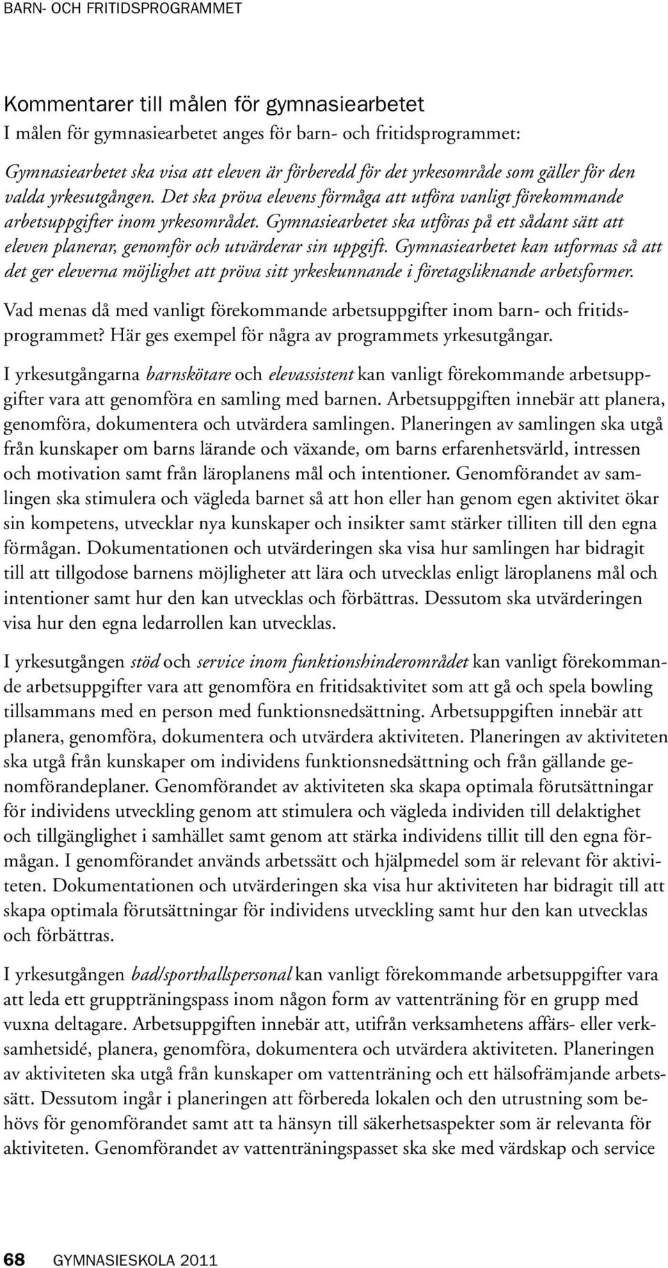 Gymnasiearbetet ska utföras på ett sådant sätt att eleven planerar, genomför och utvärderar sin uppgift.