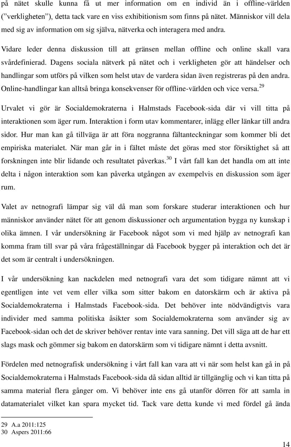 Dagens sociala nätverk på nätet och i verkligheten gör att händelser och handlingar som utförs på vilken som helst utav de vardera sidan även registreras på den andra.