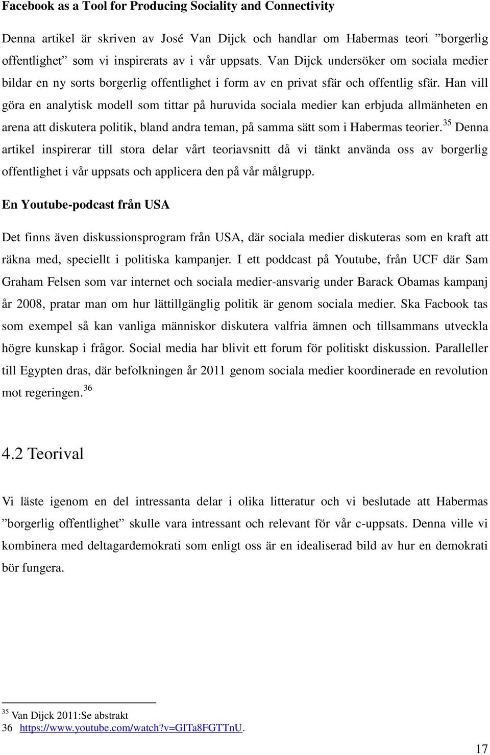 Han vill göra en analytisk modell som tittar på huruvida sociala medier kan erbjuda allmänheten en arena att diskutera politik, bland andra teman, på samma sätt som i Habermas teorier.