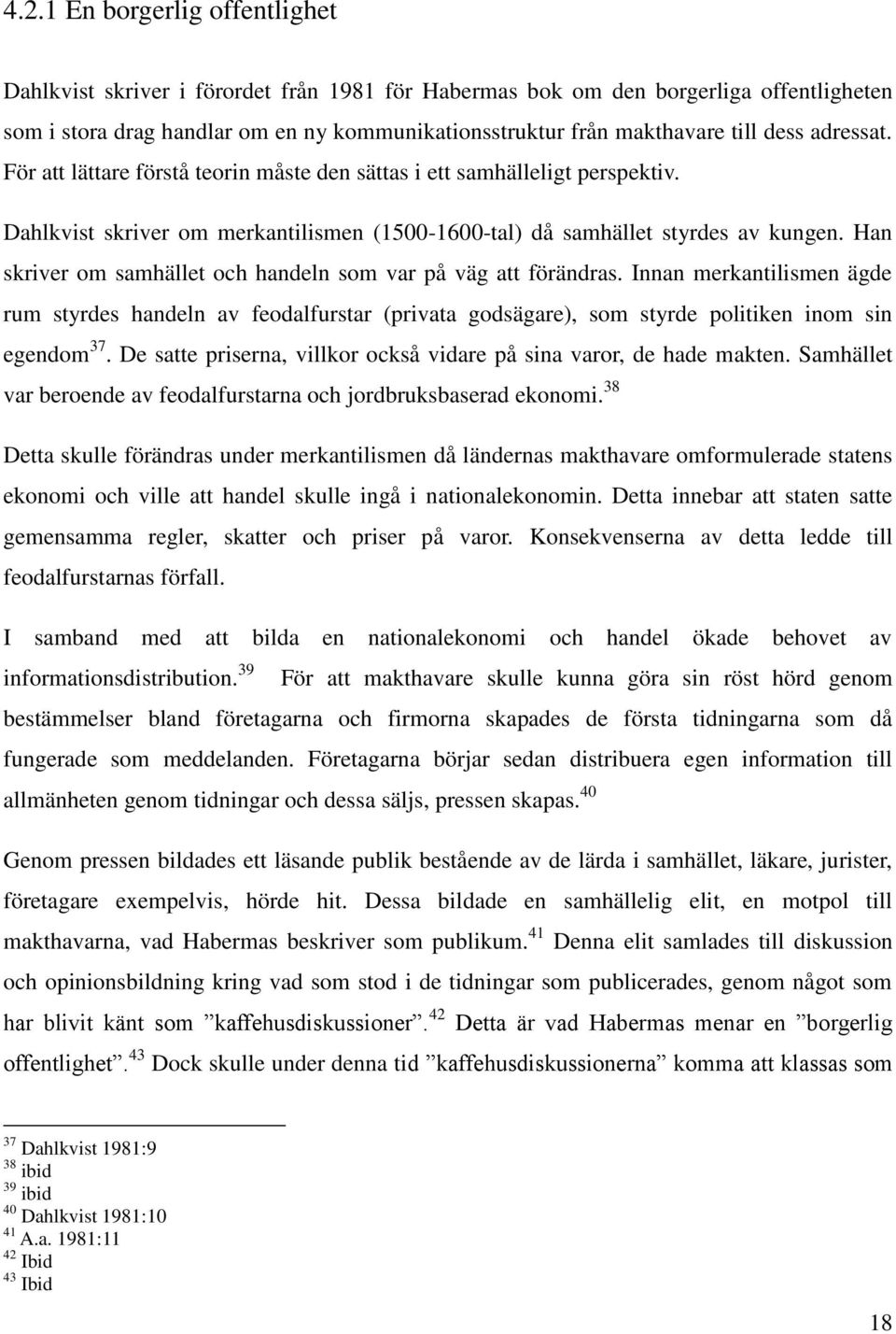 Han skriver om samhället och handeln som var på väg att förändras. Innan merkantilismen ägde rum styrdes handeln av feodalfurstar (privata godsägare), som styrde politiken inom sin egendom 37.