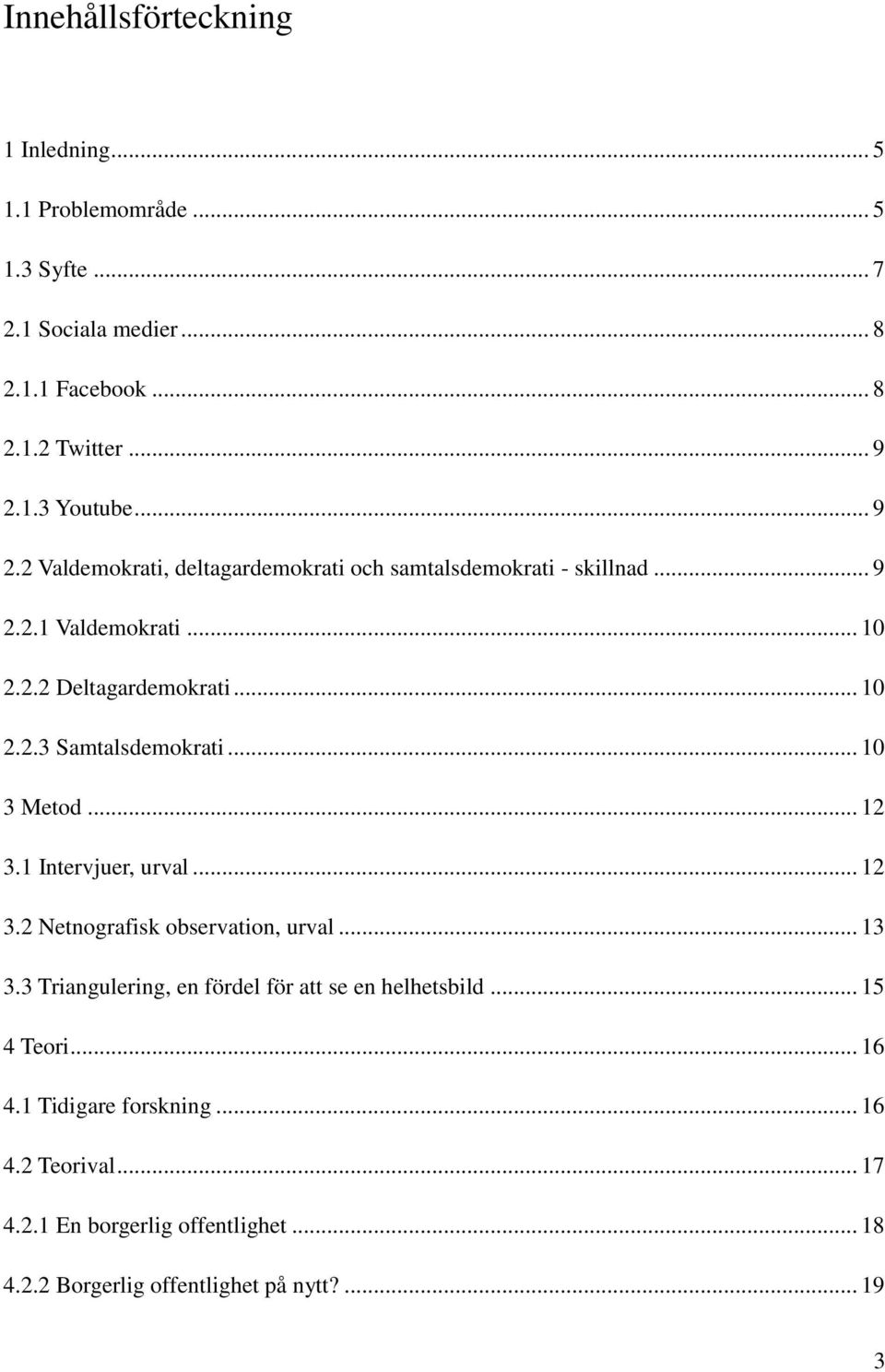 .. 10 3 Metod... 12 3.1 Intervjuer, urval... 12 3.2 Netnografisk observation, urval... 13 3.3 Triangulering, en fördel för att se en helhetsbild.