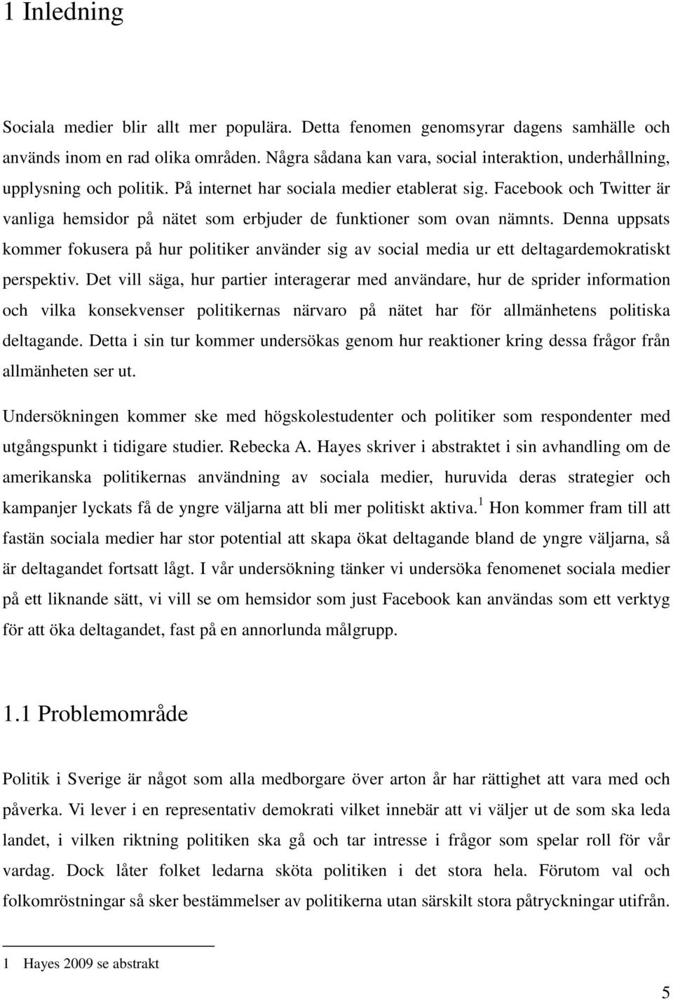 Facebook och Twitter är vanliga hemsidor på nätet som erbjuder de funktioner som ovan nämnts.