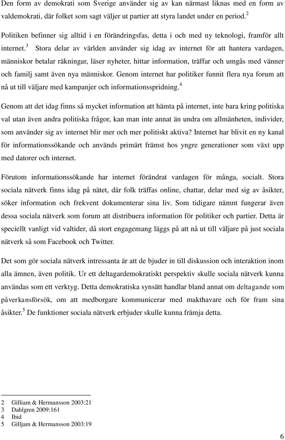 3 Stora delar av världen använder sig idag av internet för att hantera vardagen, människor betalar räkningar, läser nyheter, hittar information, träffar och umgås med vänner och familj samt även nya