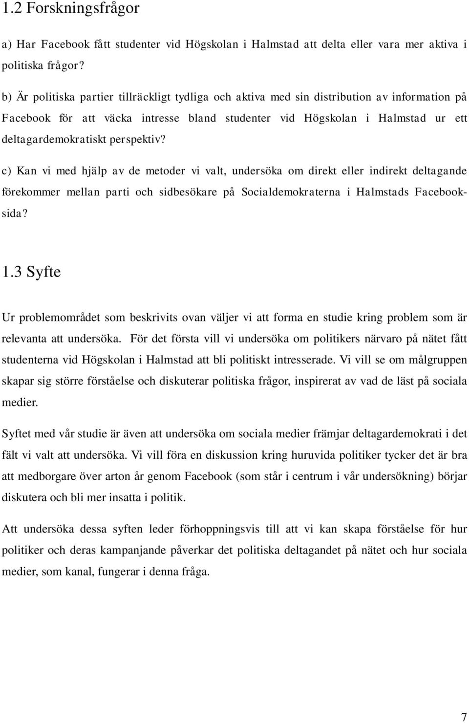 perspektiv? c) Kan vi med hjälp av de metoder vi valt, undersöka om direkt eller indirekt deltagande förekommer mellan parti och sidbesökare på Socialdemokraterna i Halmstads Facebooksida? 1.