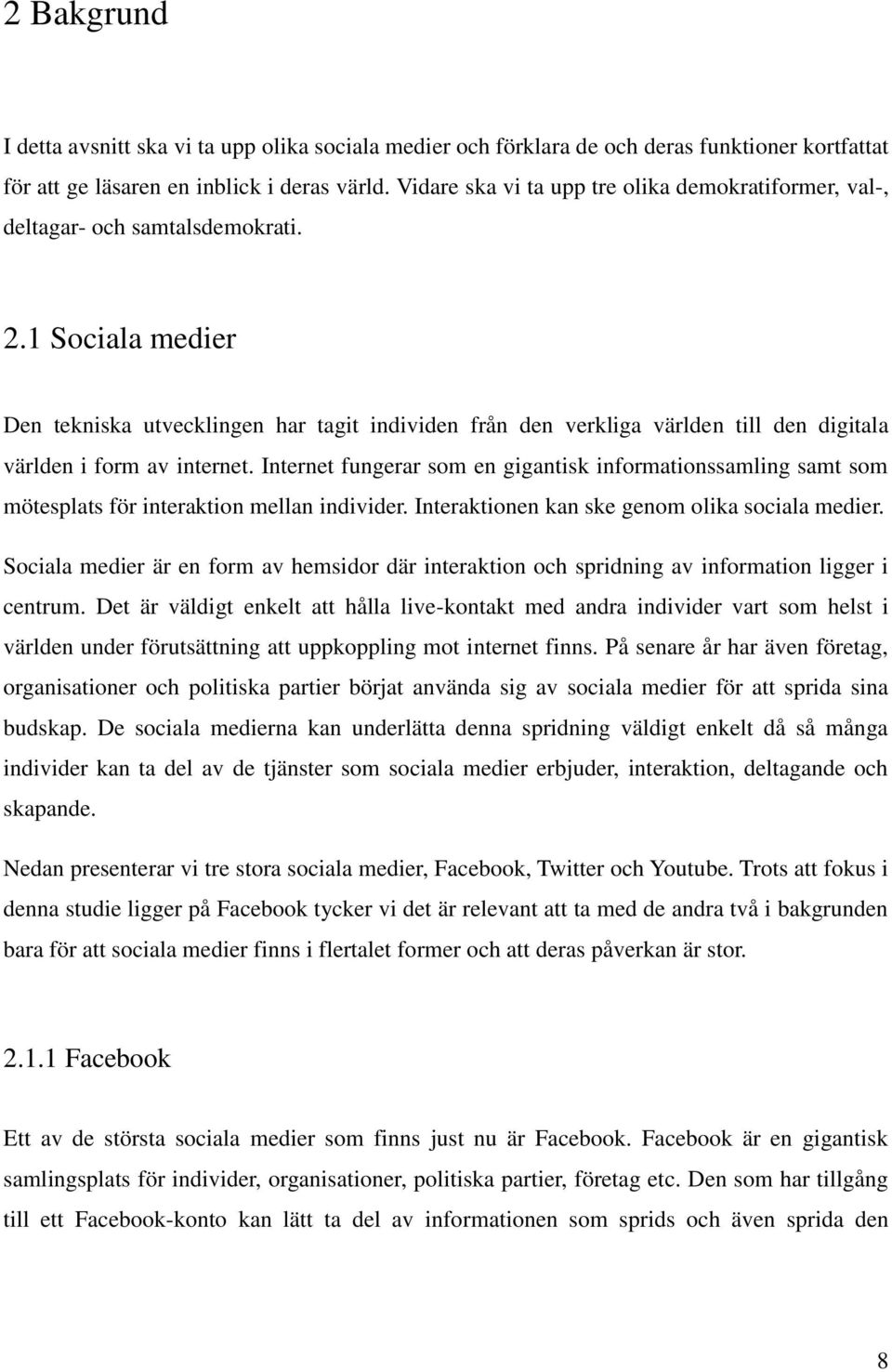 1 Sociala medier Den tekniska utvecklingen har tagit individen från den verkliga världen till den digitala världen i form av internet.