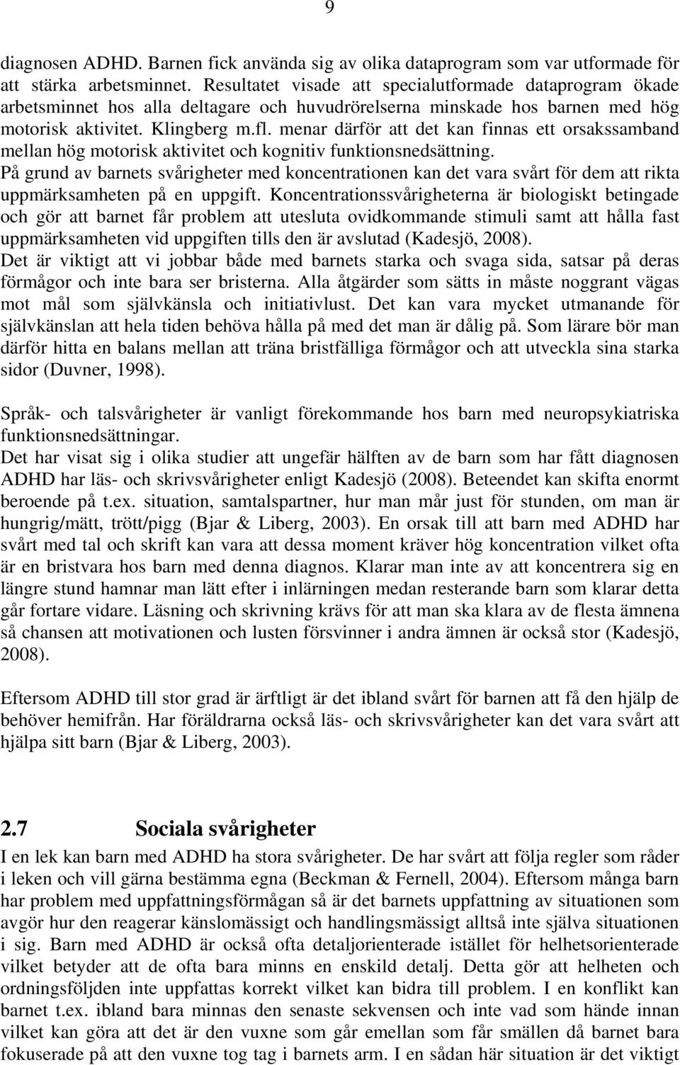 menar därför att det kan finnas ett orsakssamband mellan hög motorisk aktivitet och kognitiv funktionsnedsättning.