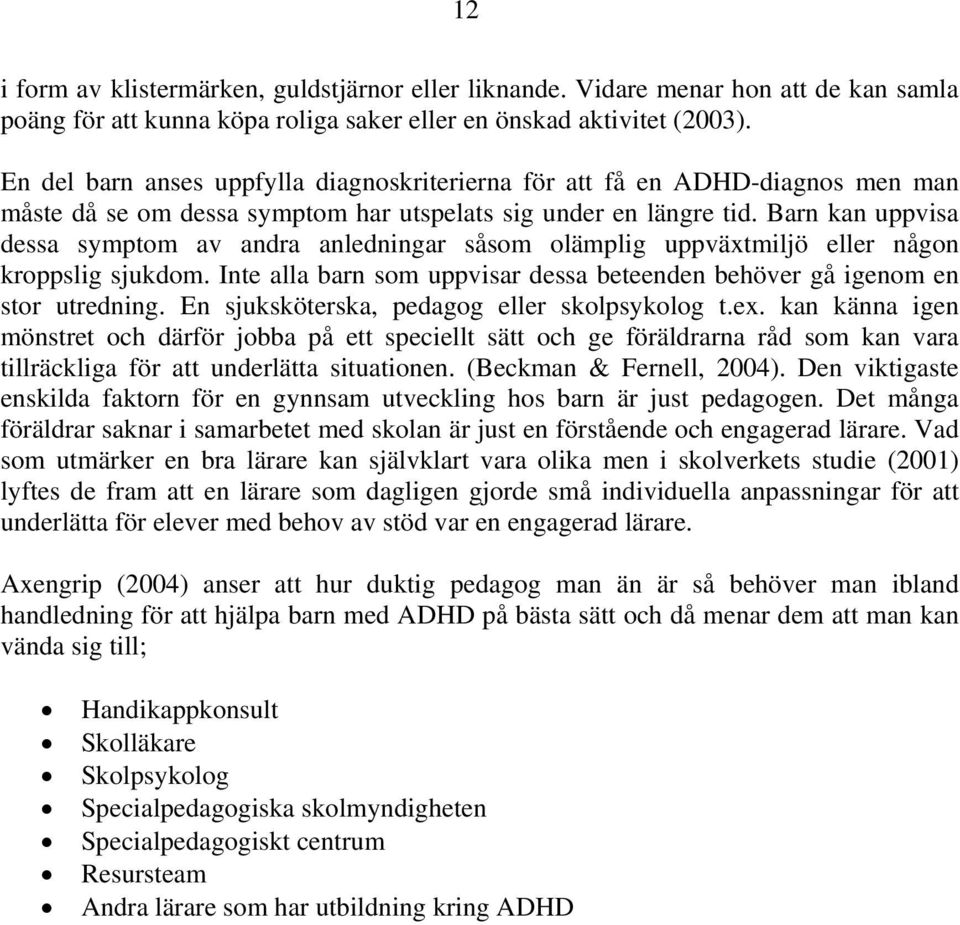 Barn kan uppvisa dessa symptom av andra anledningar såsom olämplig uppväxtmiljö eller någon kroppslig sjukdom. Inte alla barn som uppvisar dessa beteenden behöver gå igenom en stor utredning.