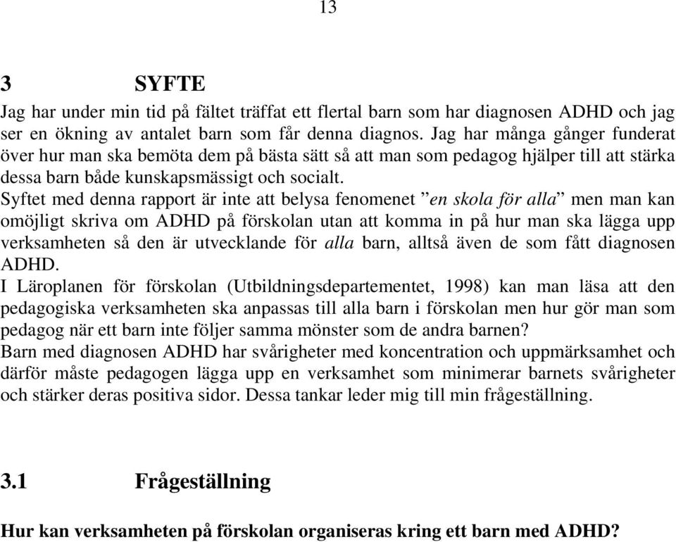 Syftet med denna rapport är inte att belysa fenomenet en skola för alla men man kan omöjligt skriva om ADHD på förskolan utan att komma in på hur man ska lägga upp verksamheten så den är utvecklande