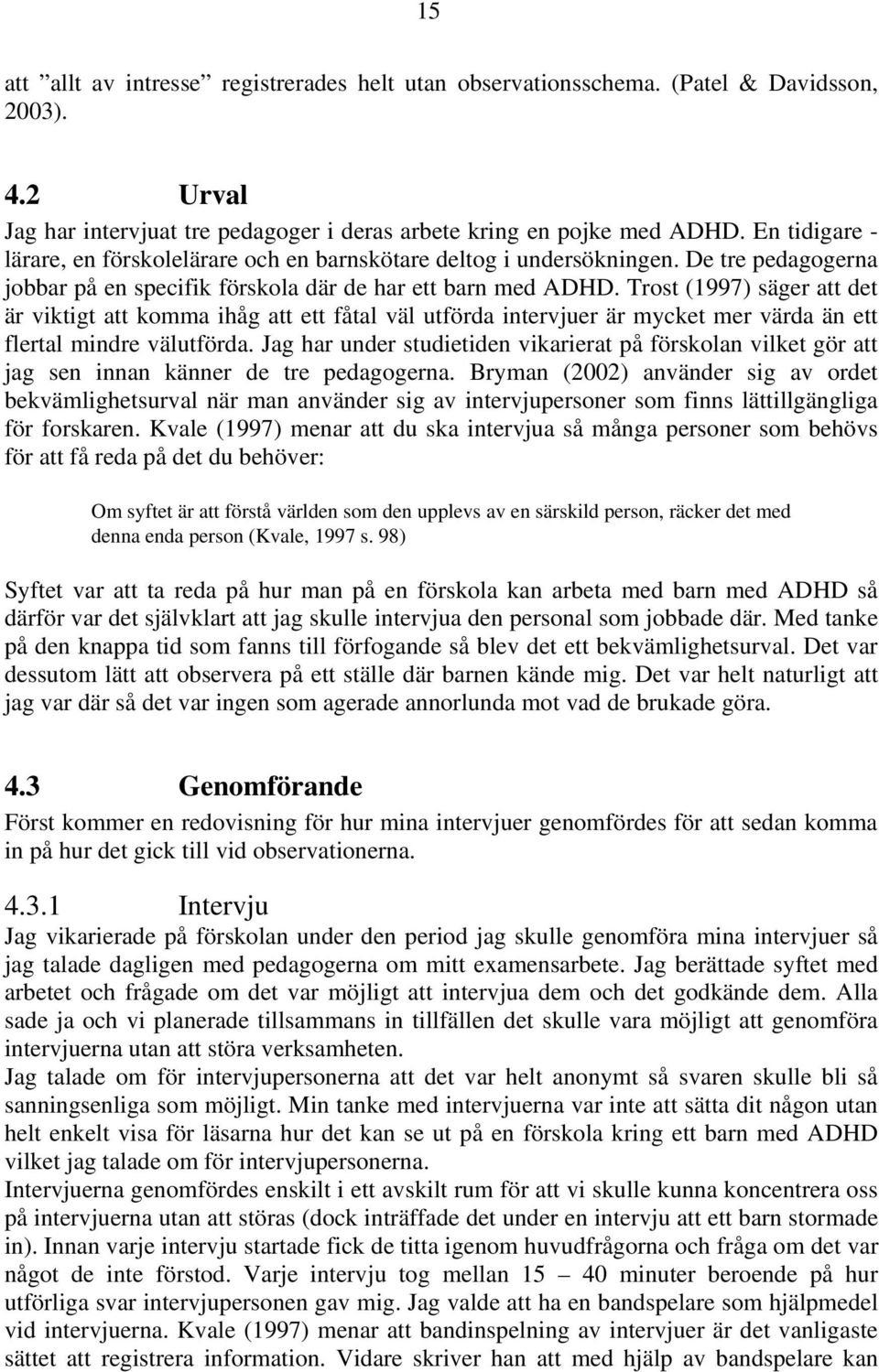 Trost (1997) säger att det är viktigt att komma ihåg att ett fåtal väl utförda intervjuer är mycket mer värda än ett flertal mindre välutförda.