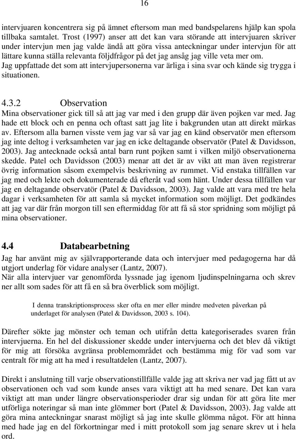 på det jag ansåg jag ville veta mer om. Jag uppfattade det som att intervjupersonerna var ärliga i sina svar och kände sig trygga i situationen. 4.3.