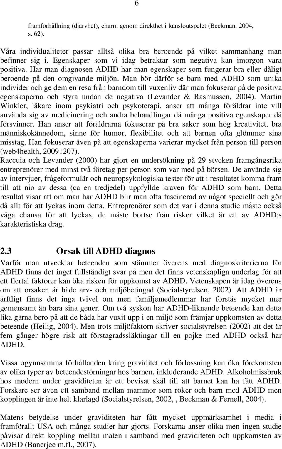 Man bör därför se barn med ADHD som unika individer och ge dem en resa från barndom till vuxenliv där man fokuserar på de positiva egenskaperna och styra undan de negativa (Levander & Rasmussen,