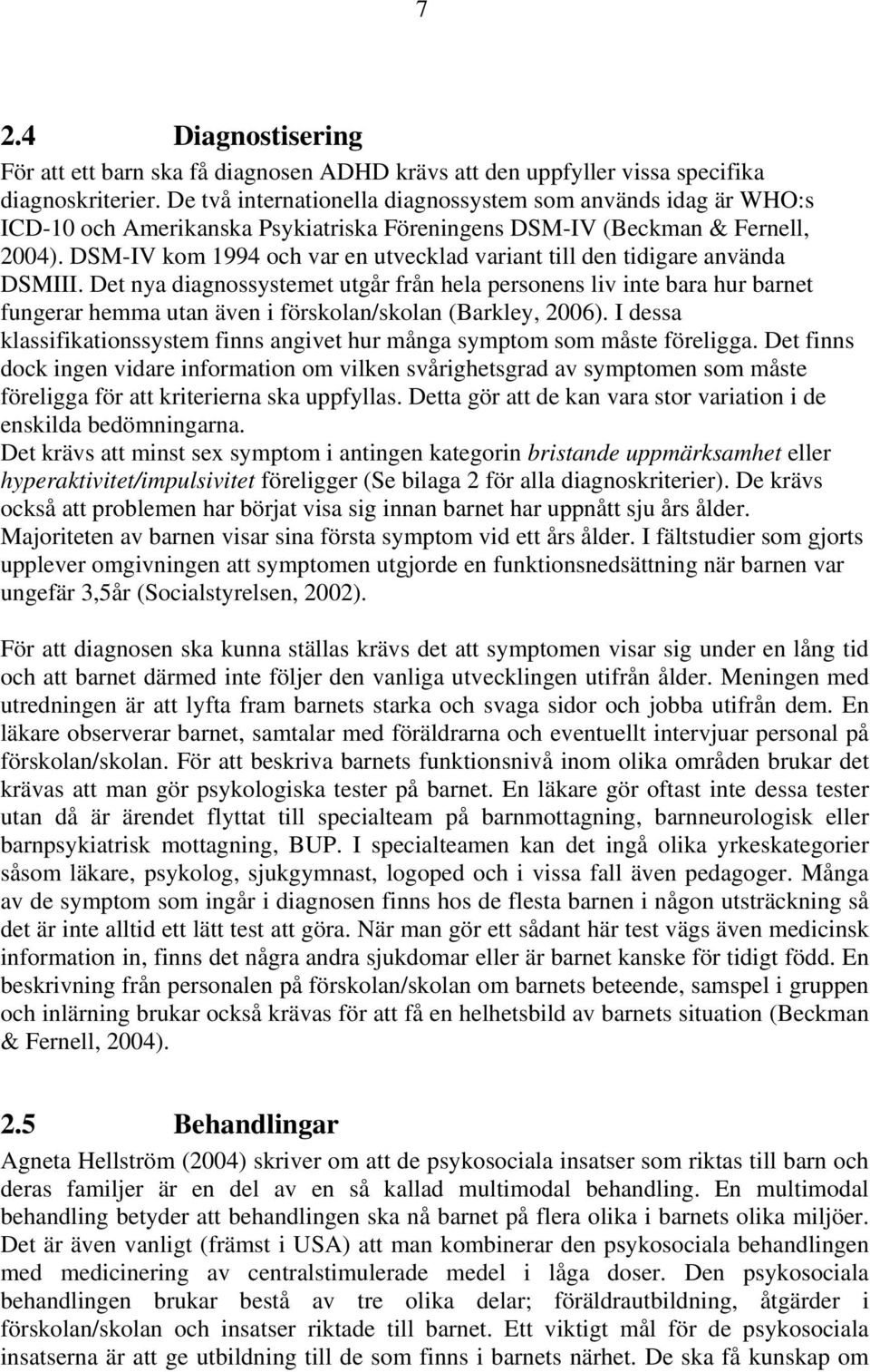 DSM-IV kom 1994 och var en utvecklad variant till den tidigare använda DSMIII.