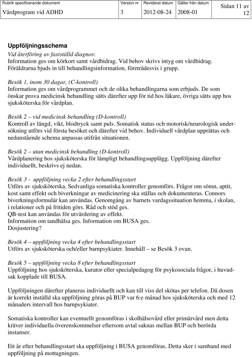 De som önskar prova medicinsk behandling sätts därefter upp för tid hos läkare, övriga sätts upp hos sjuksköterska för vårdplan.