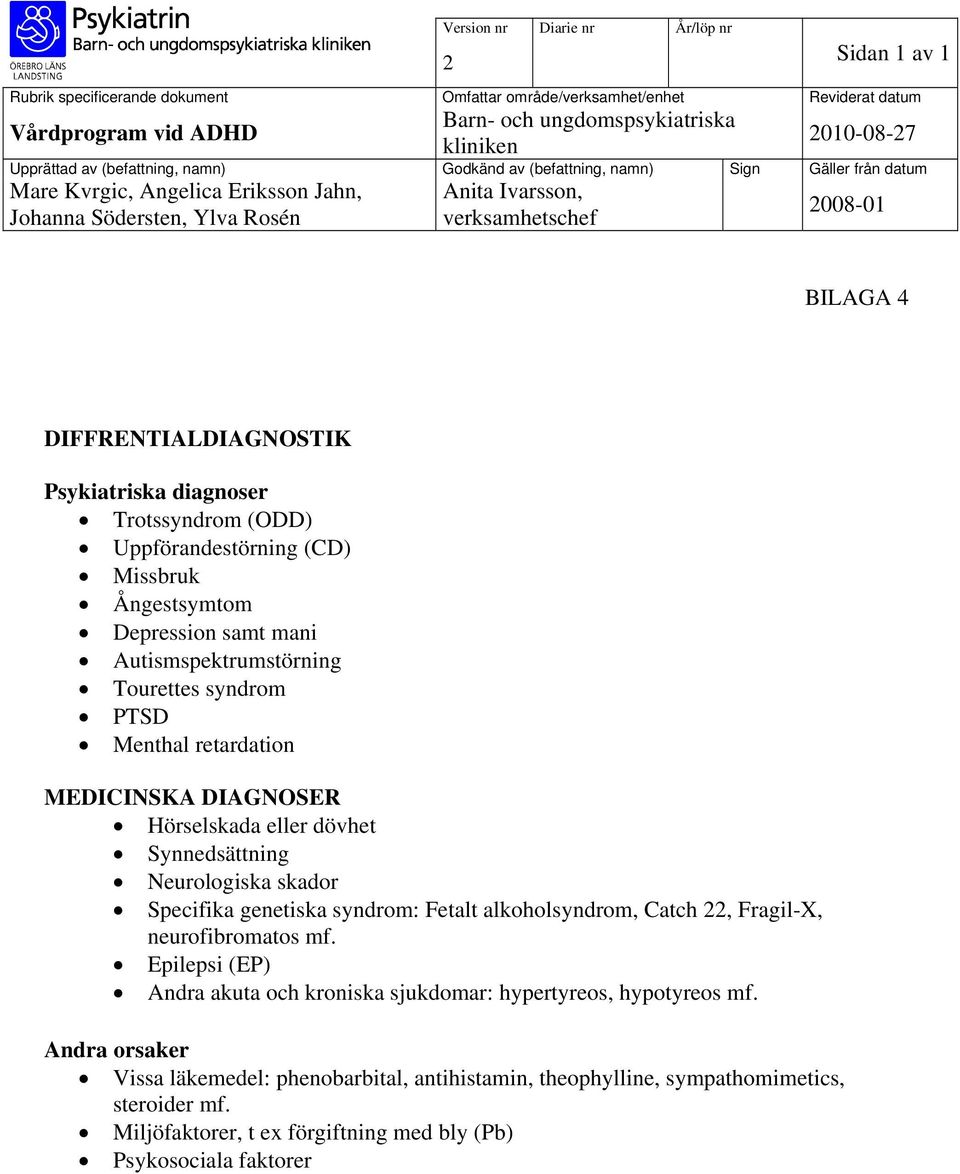 4 DIFFRENTIALDIAGNOSTIK Psykiatriska diagnoser Trotssyndrom (ODD) Uppförandestörning (CD) Missbruk Ångestsymtom Depression samt mani Autismspektrumstörning Tourettes syndrom PTSD Menthal retardation