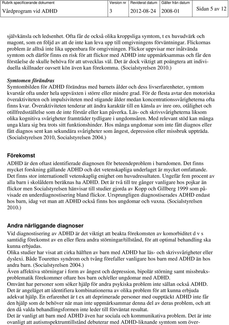 Flickor uppvisar mer inåtvända symtom och därför finns en risk för att flickor med ADHD inte uppmärksammas och får den förståelse de skulle behöva för att utvecklas väl.