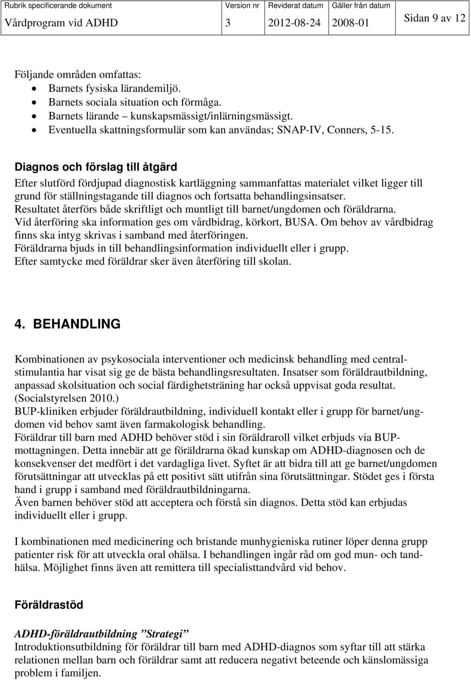 Diagnos och förslag till åtgärd Efter slutförd fördjupad diagnostisk kartläggning sammanfattas materialet vilket ligger till grund för ställningstagande till diagnos och fortsatta behandlingsinsatser.