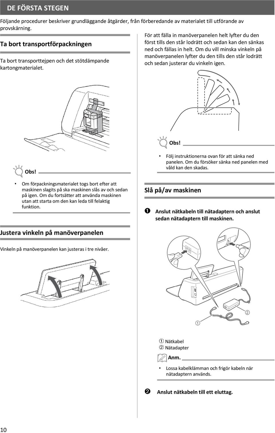 Om du vill minska vinkeln på manöverpanelen lyfter du den tills den står lodrätt Ta bort transporttejpen och det stötdämpande och sedan justerar du vinkeln igen. kartongmaterialet.