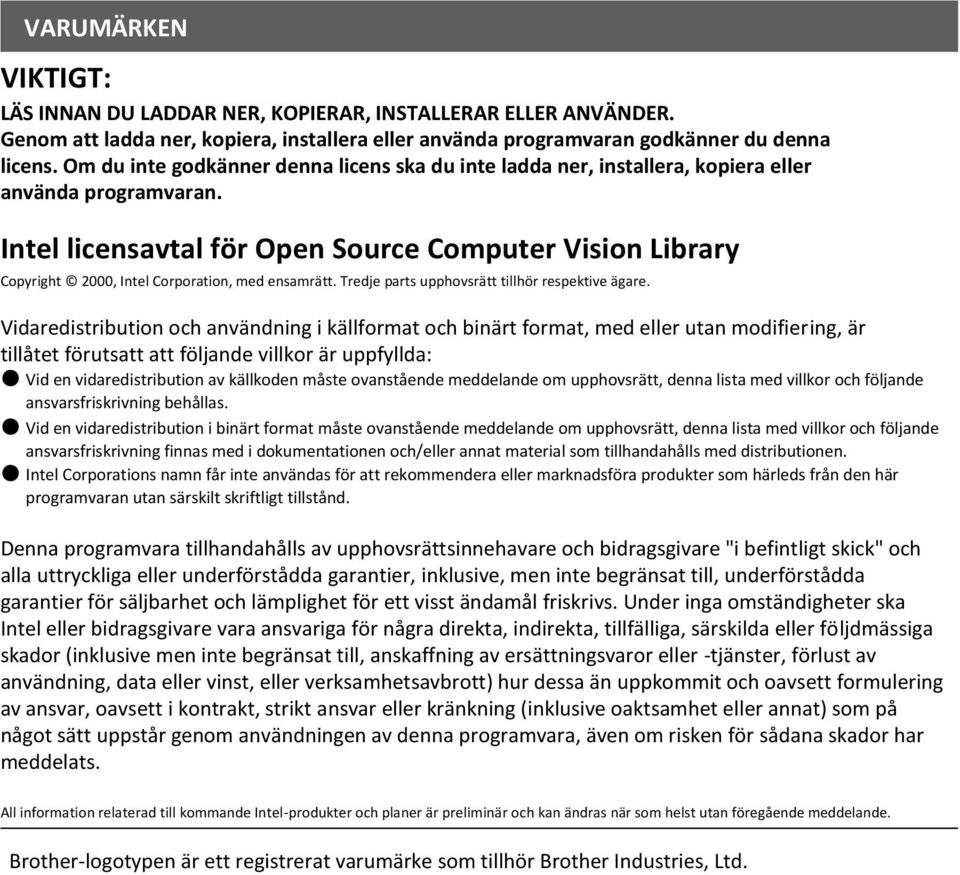 Intel licensavtal för Open Source Computer Vision Library Copyright 2000, Intel Corporation, med ensamrätt. Tredje parts upphovsrätt tillhör respektive ägare.