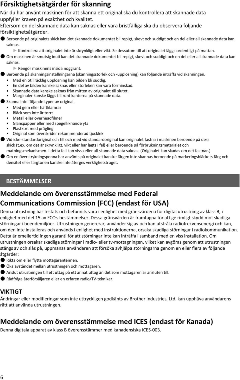 Beroende på originalets skick kan det skannade dokumentet bli repigt, skevt och suddigt och en del eller all skannade data kan saknas. Kontrollera att originalet inte är skrynkligt eller vikt.